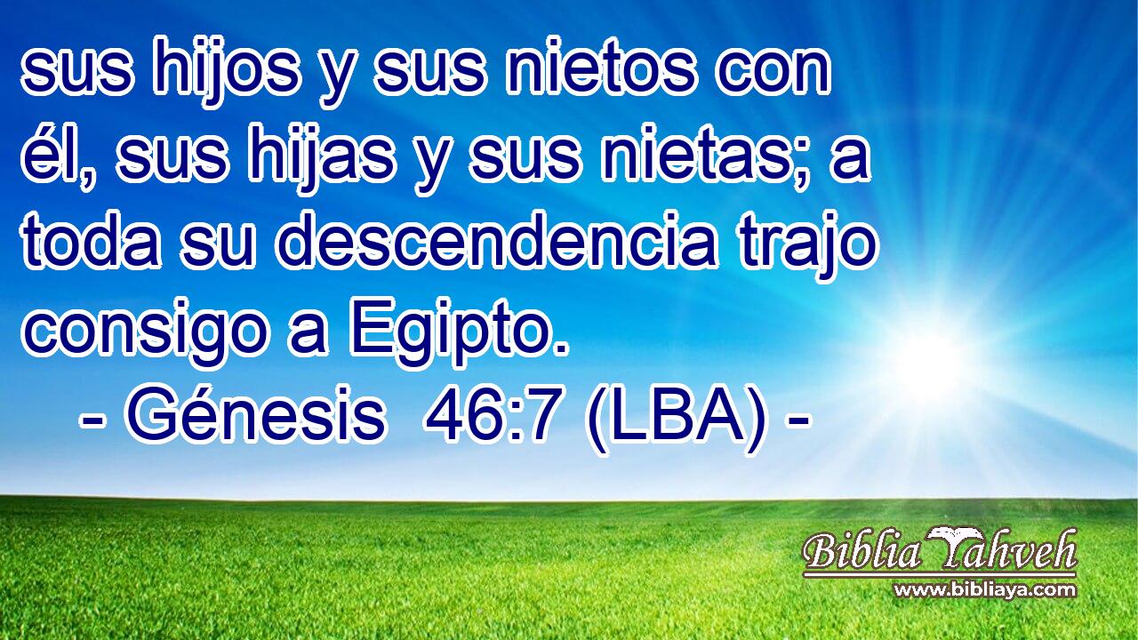 sus hijos y sus nietos con él, sus hijas y sus nietas; a toda su descendencia trajo consigo a Egipto.