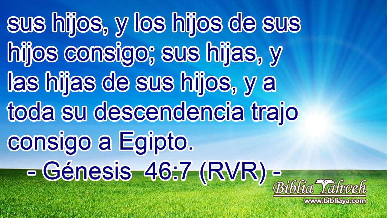 sus hijos, y los hijos de sus hijos consigo; sus hijas, y las hijas de sus hijos, y a toda su descendencia trajo consigo a Egipto.