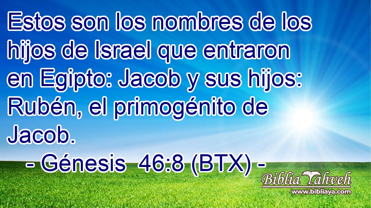 Estos son los nombres de los hijos de Israel que entraron en Egipto: Jacob y sus hijos: Rubén, el primogénito de Jacob.