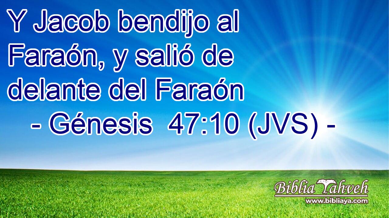 Y Jacob bendijo al Faraón, y salió de delante del Faraón