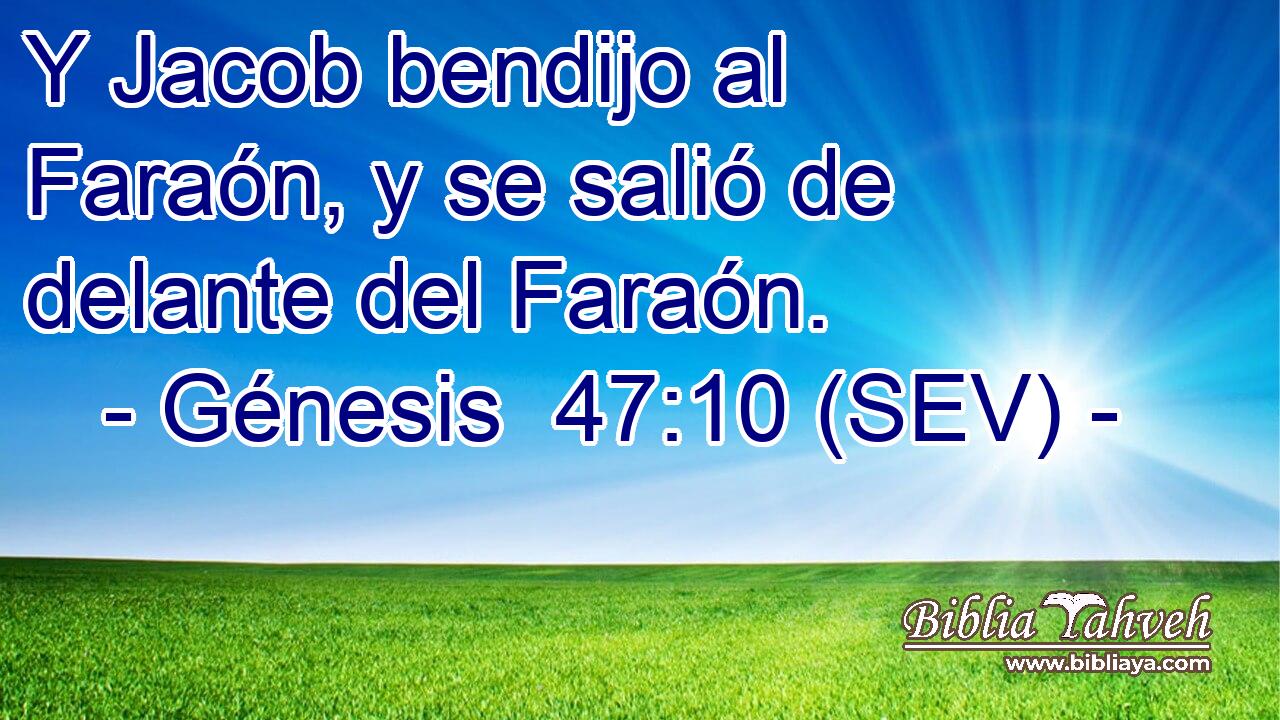 Y Jacob bendijo al Faraón, y se salió de delante del Faraón.