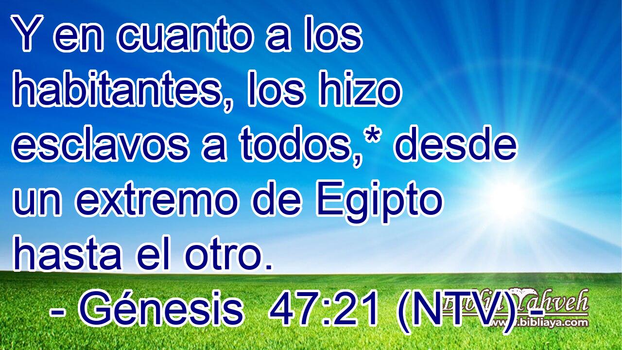 Y en cuanto a los habitantes, los hizo esclavos a todos,* desde un extremo de Egipto hasta el otro.