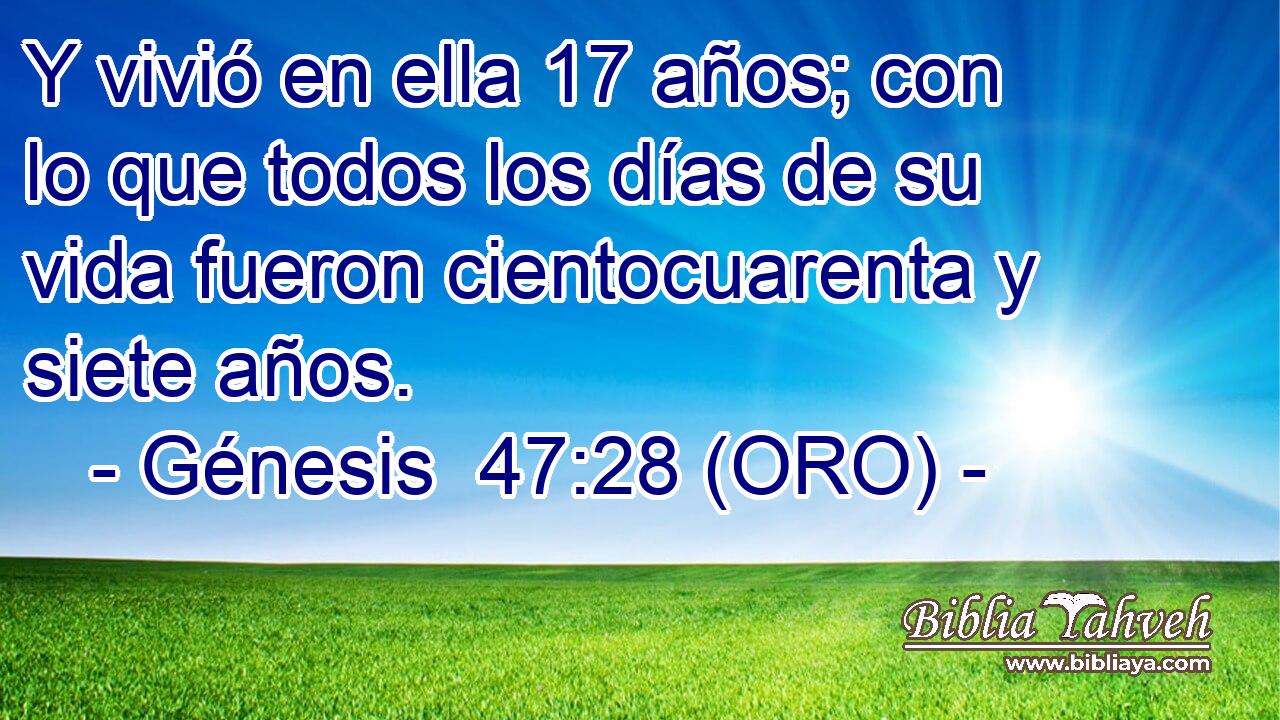  Y vivió en ella 17 años; con lo que todos los días de su vida fueron cientocuarenta y siete años. 