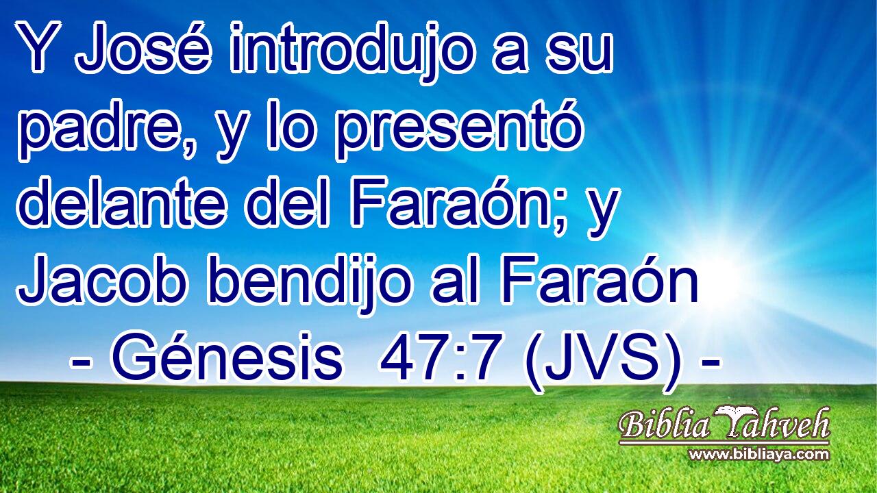 Y José introdujo a su padre, y lo presentó delante del Faraón; y Jacob bendijo al Faraón