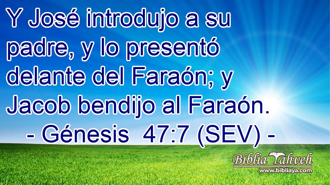 Y José introdujo a su padre, y lo presentó delante del Faraón; y Jacob bendijo al Faraón.