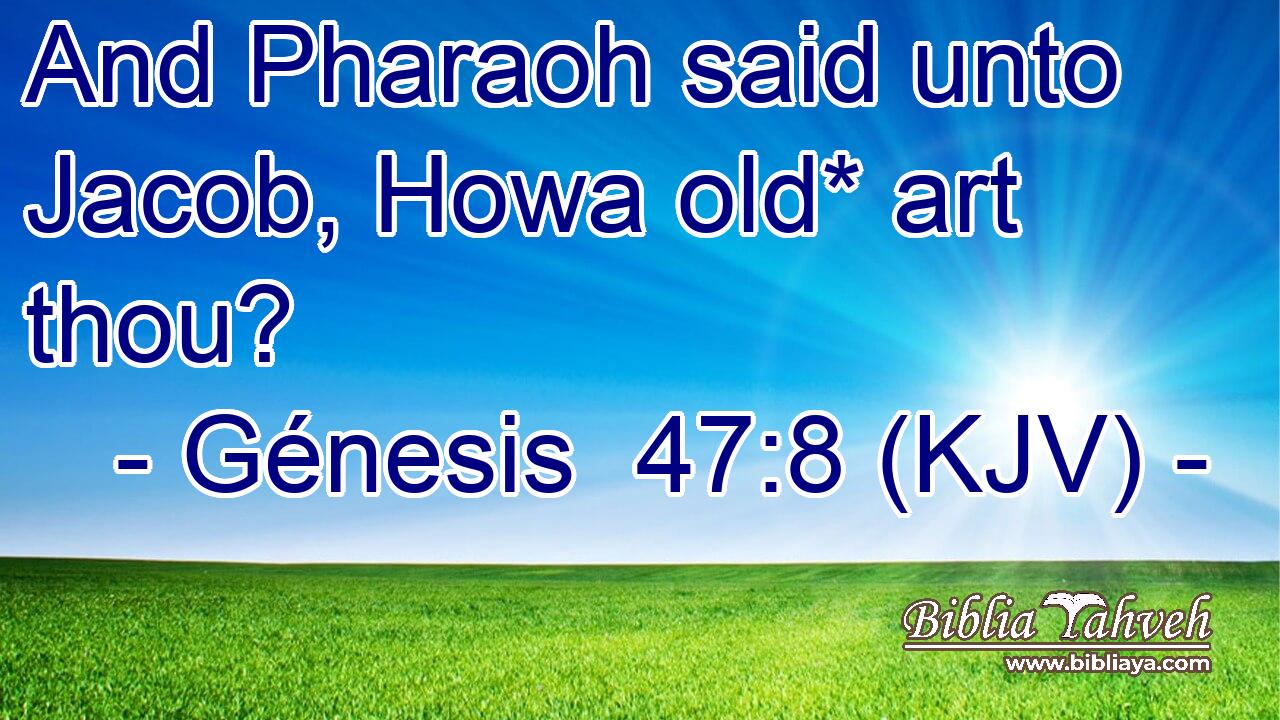And Pharaoh said unto Jacob, Howa old* art thou?