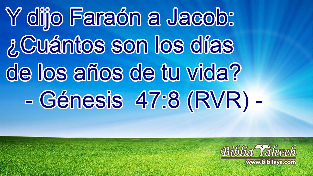 Y dijo Faraón a Jacob: ¿Cuántos son los días de los años de tu vida?