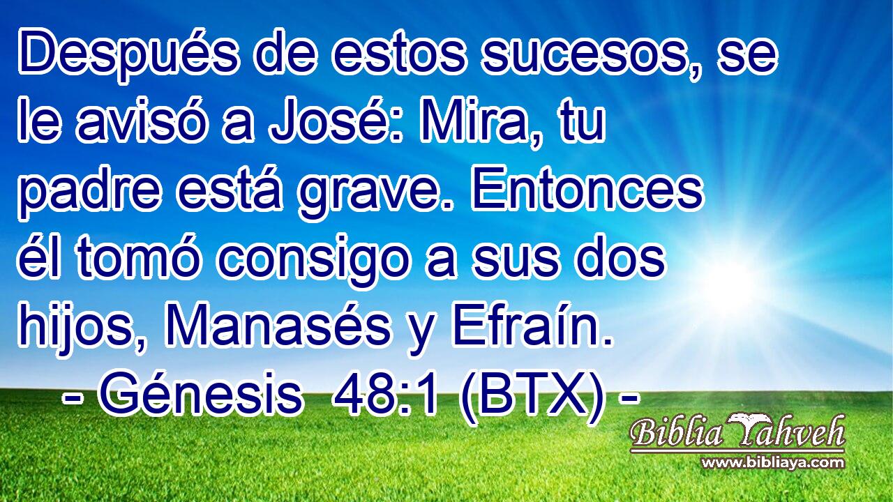 Después de estos sucesos, se le avisó a José: Mira, tu padre está grave. Entonces él tomó consigo a sus dos hijos, Manasés y Efraín.