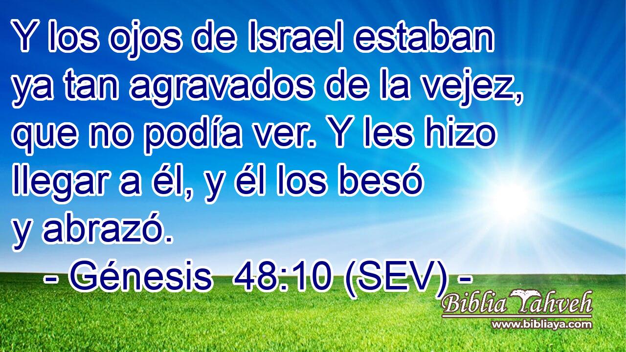 Y los ojos de Israel estaban ya tan agravados de la vejez, que no podía ver. Y les hizo llegar a él, y él los besó y abrazó.