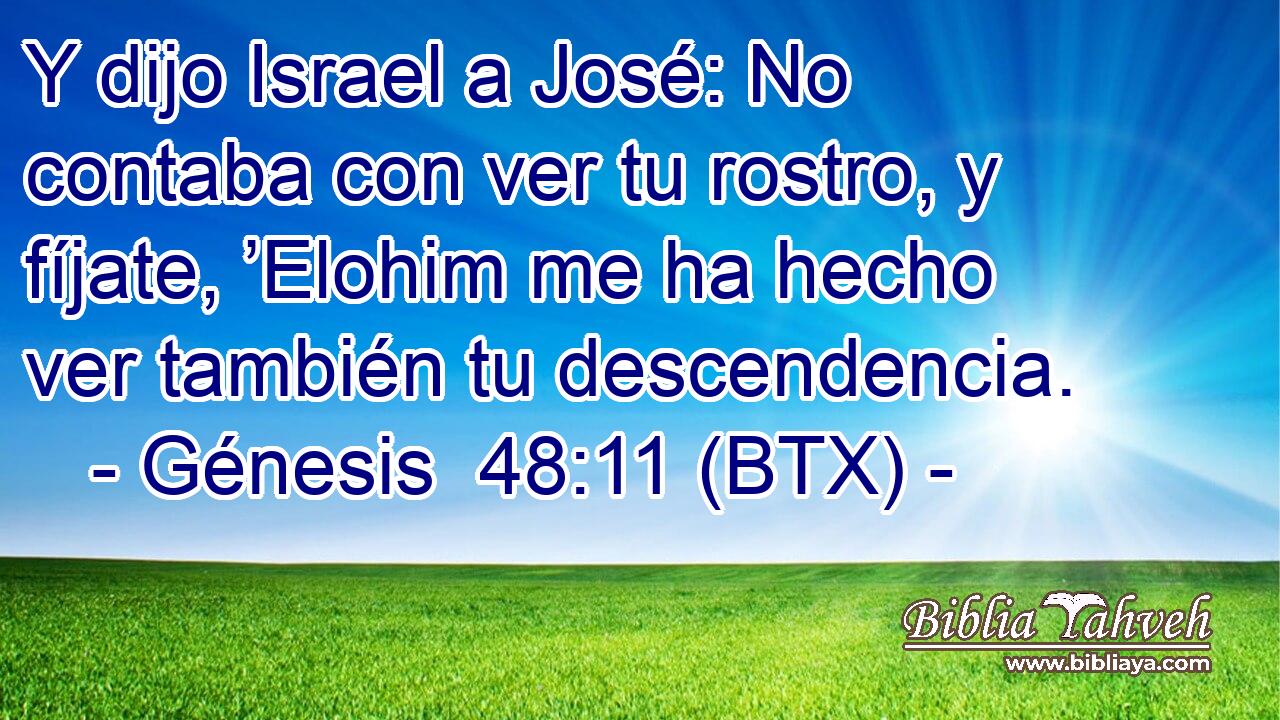 Y dijo Israel a José: No contaba con ver tu rostro, y fíjate, ’Elohim me ha hecho ver también tu descendencia.
