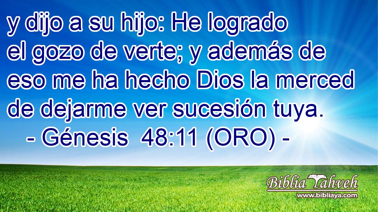 y dijo a su hijo: He logrado el gozo de verte; y además de eso me ha hecho Dios la merced de dejarme ver sucesión tuya. 
