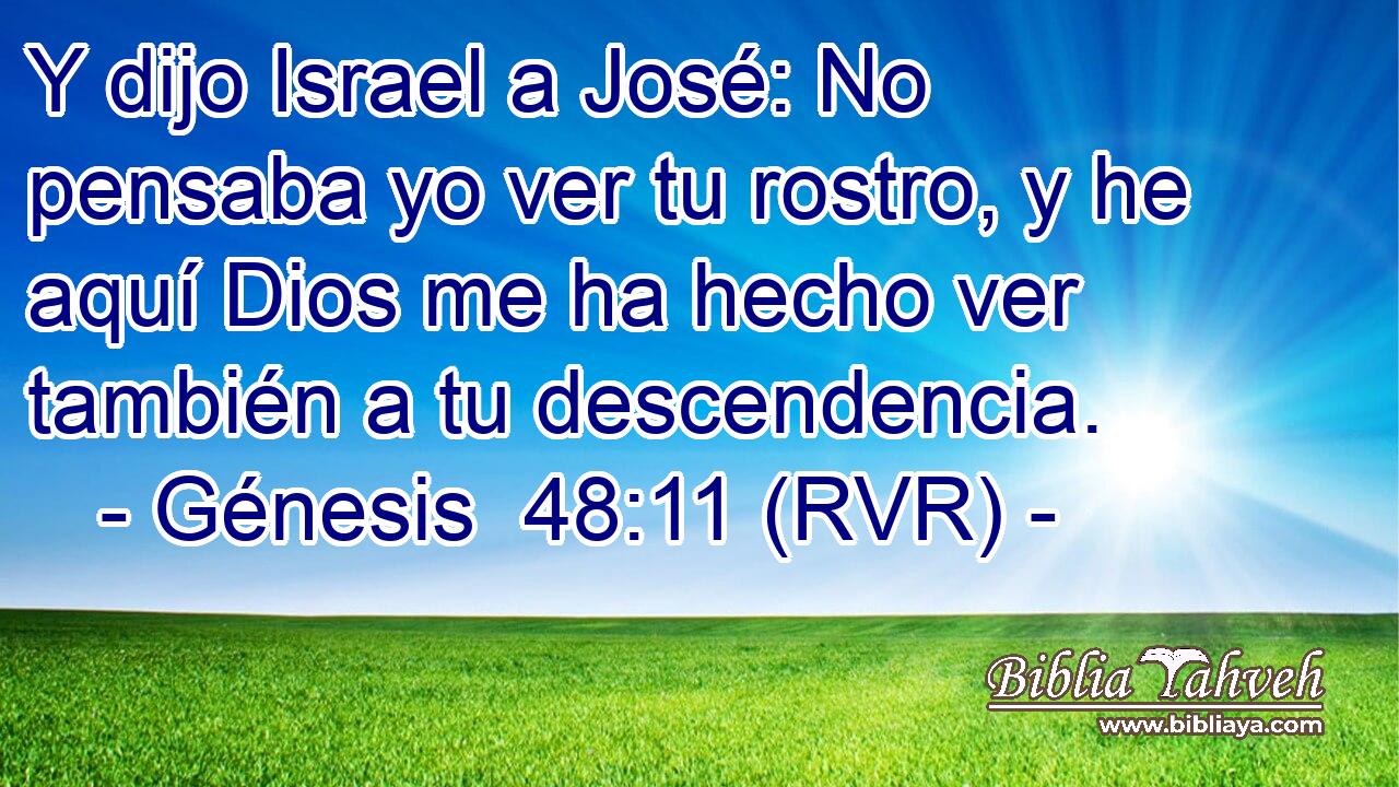 Y dijo Israel a José: No pensaba yo ver tu rostro, y he aquí Dios me ha hecho ver también a tu descendencia.