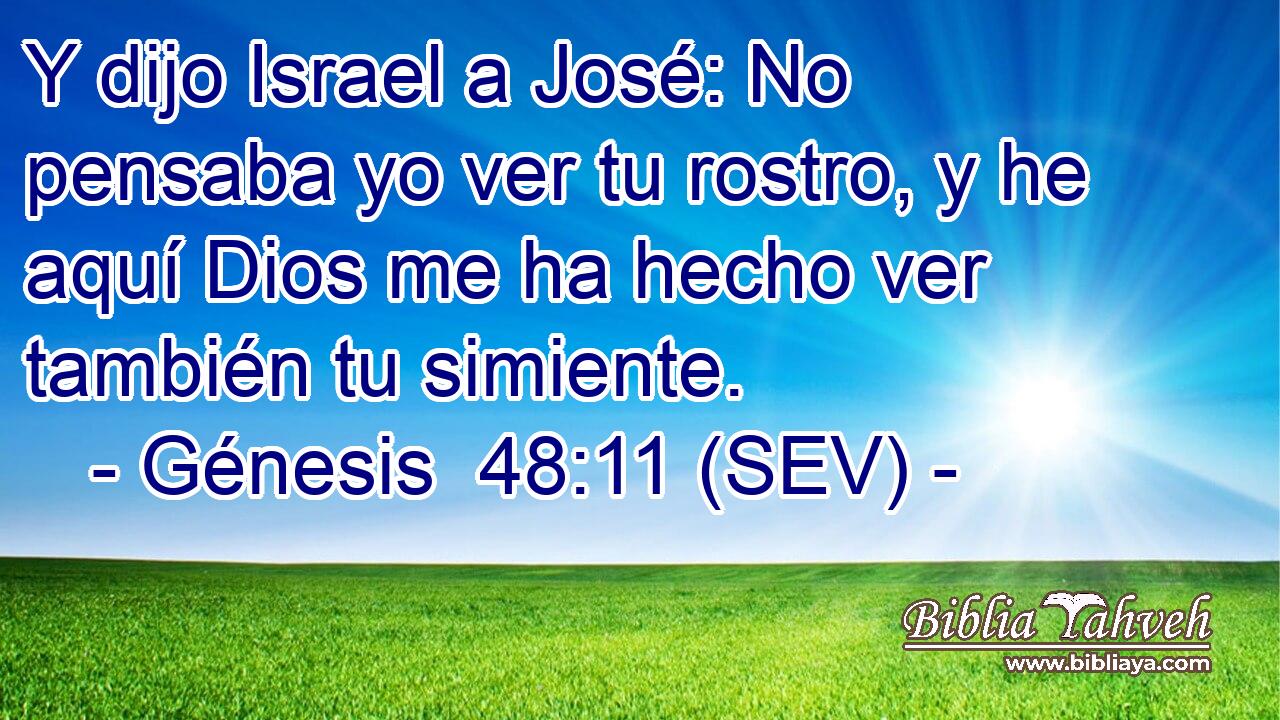 Y dijo Israel a José: No pensaba yo ver tu rostro, y he aquí Dios me ha hecho ver también tu simiente.