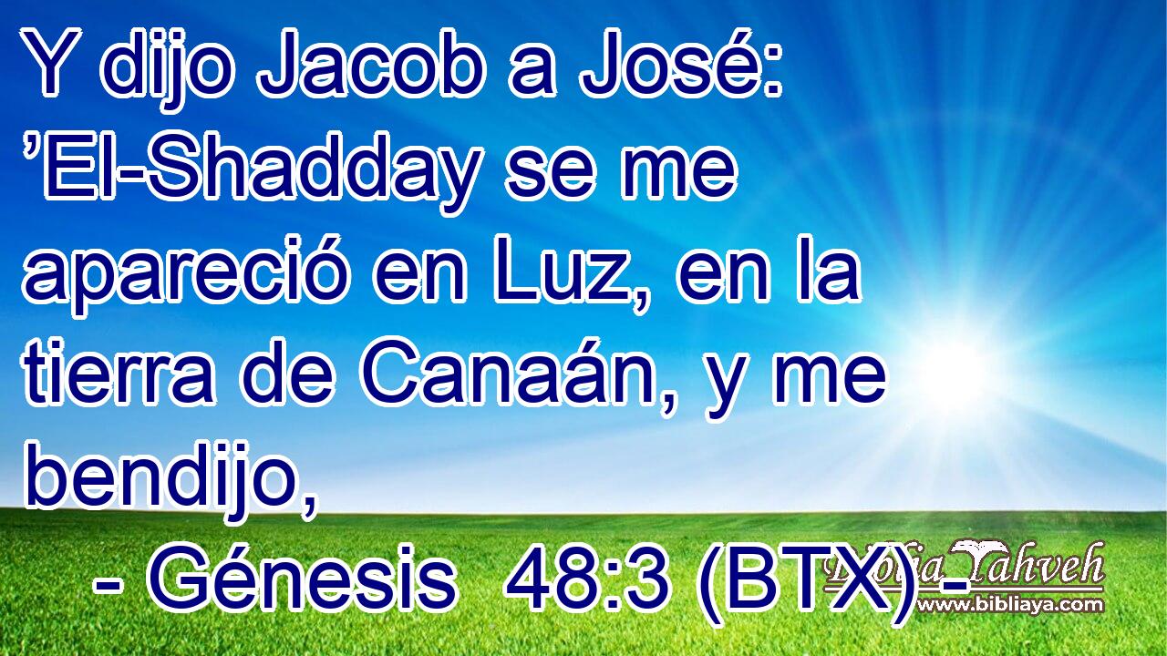 Y dijo Jacob a José: ’El-Shadday se me apareció en Luz, en la tierra de Canaán, y me bendijo,