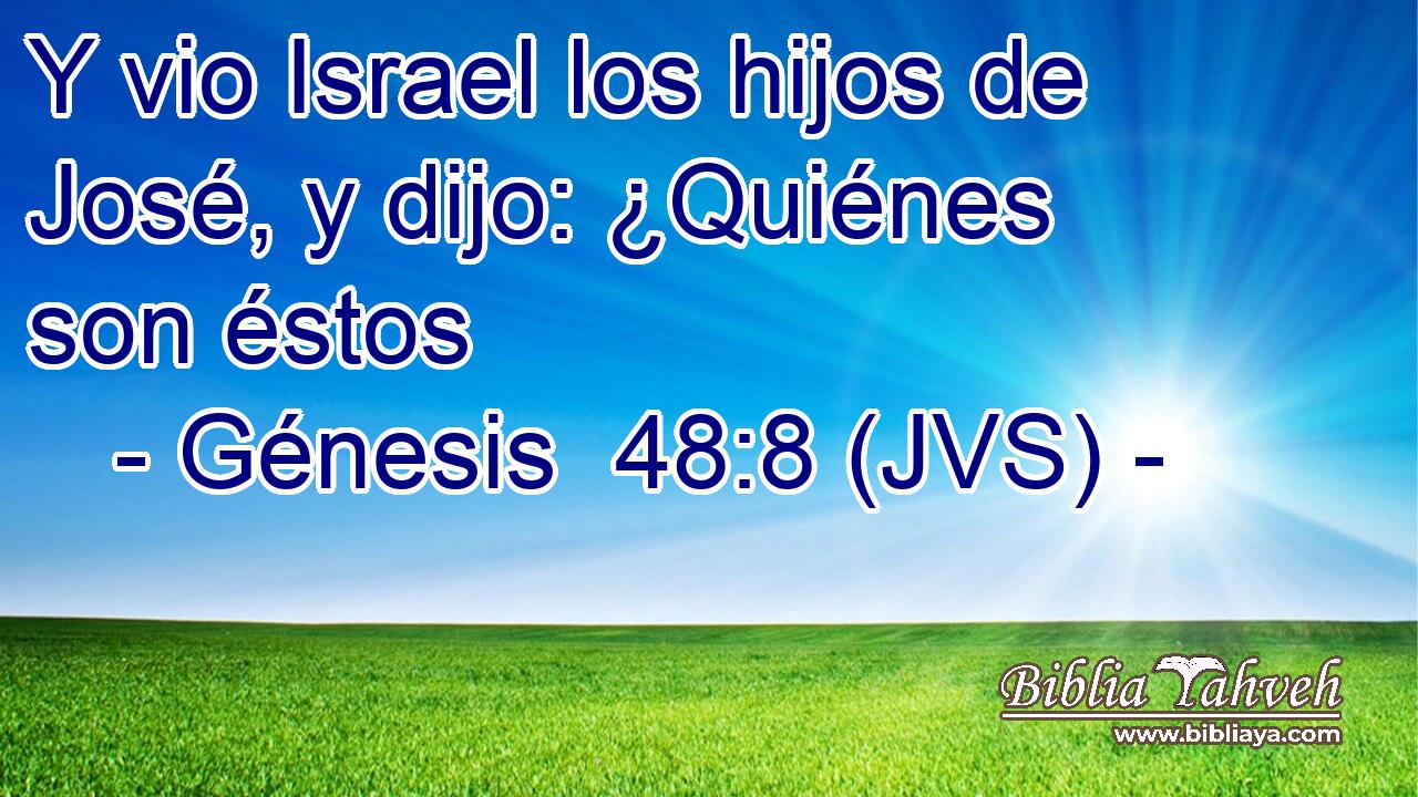 Y vio Israel los hijos de José, y dijo: ¿Quiénes son éstos