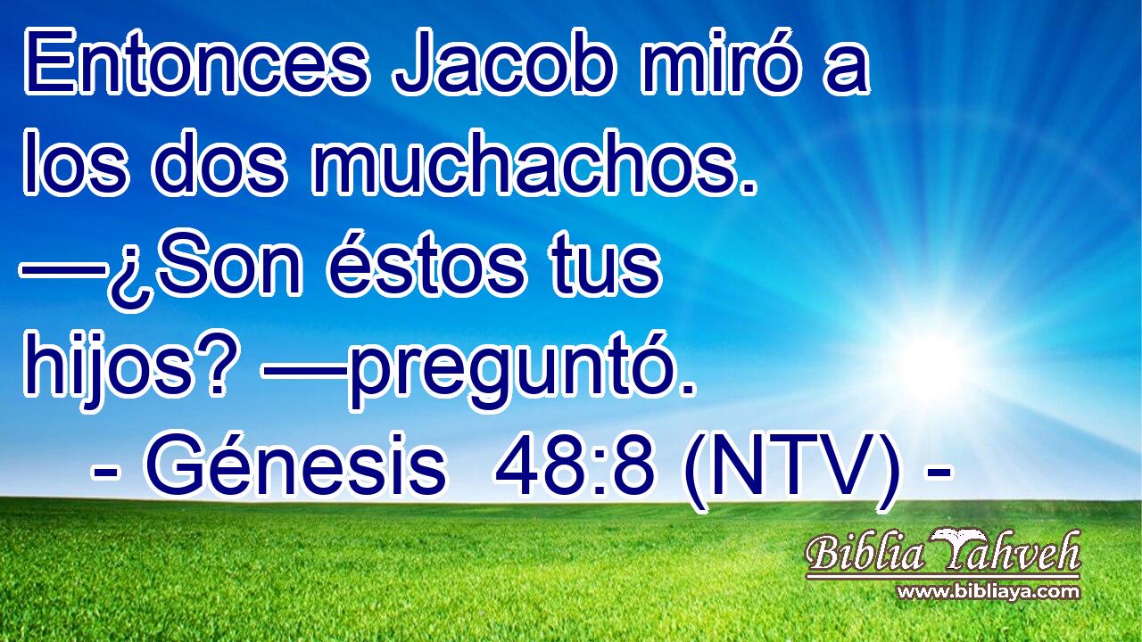 Entonces Jacob miró a los dos muchachos. —¿Son éstos tus hijos? —preguntó.