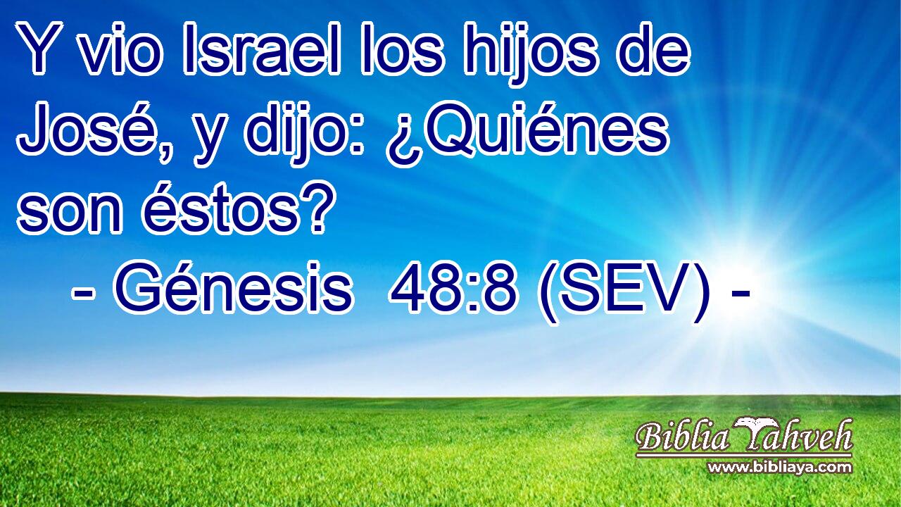 Y vio Israel los hijos de José, y dijo: ¿Quiénes son éstos?