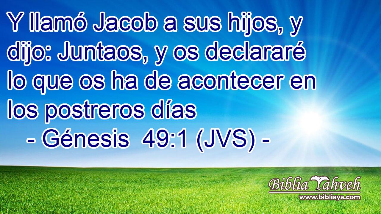 Y llamó Jacob a sus hijos, y dijo: Juntaos, y os declararé lo que os ha de acontecer en los postreros días
