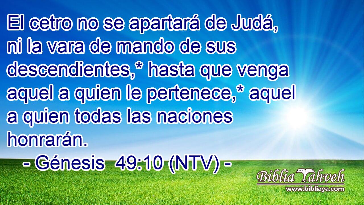 El cetro no se apartará de Judá, ni la vara de mando de sus descendientes,* hasta que venga aquel a quien le pertenece,* aquel a quien todas las naciones honrarán.