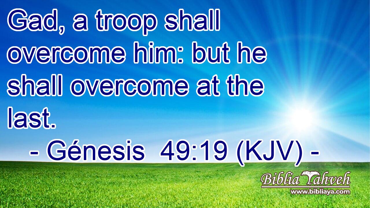 Gad, a troop shall overcome him: but he shall overcome at the last.