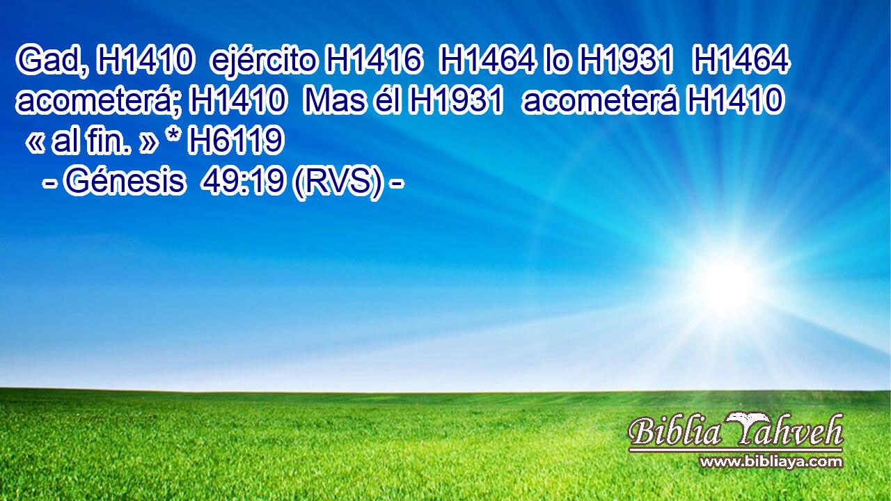 Gad, H1410  ejército H1416  H1464 lo H1931  H1464 acometerá; H1410  Mas él H1931  acometerá H1410  « al fin. » * H6119  