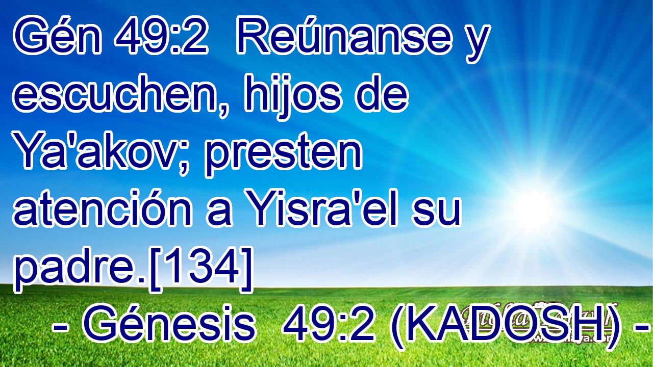  Reúnanse y escuchen, hijos de Ya'akov; presten atención a Yisra'el su padre.[134] 