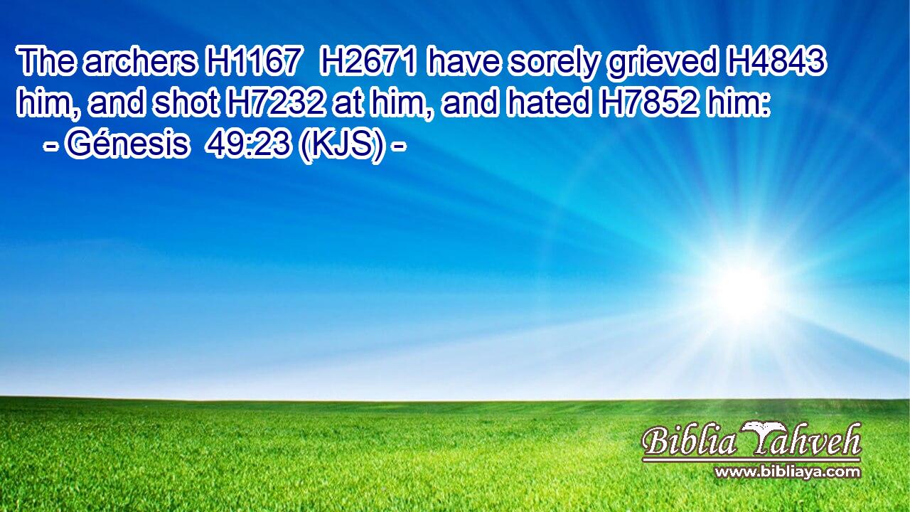 The archers H1167  H2671 have sorely grieved H4843 him, and shot H7232 at him, and hated H7852 him: