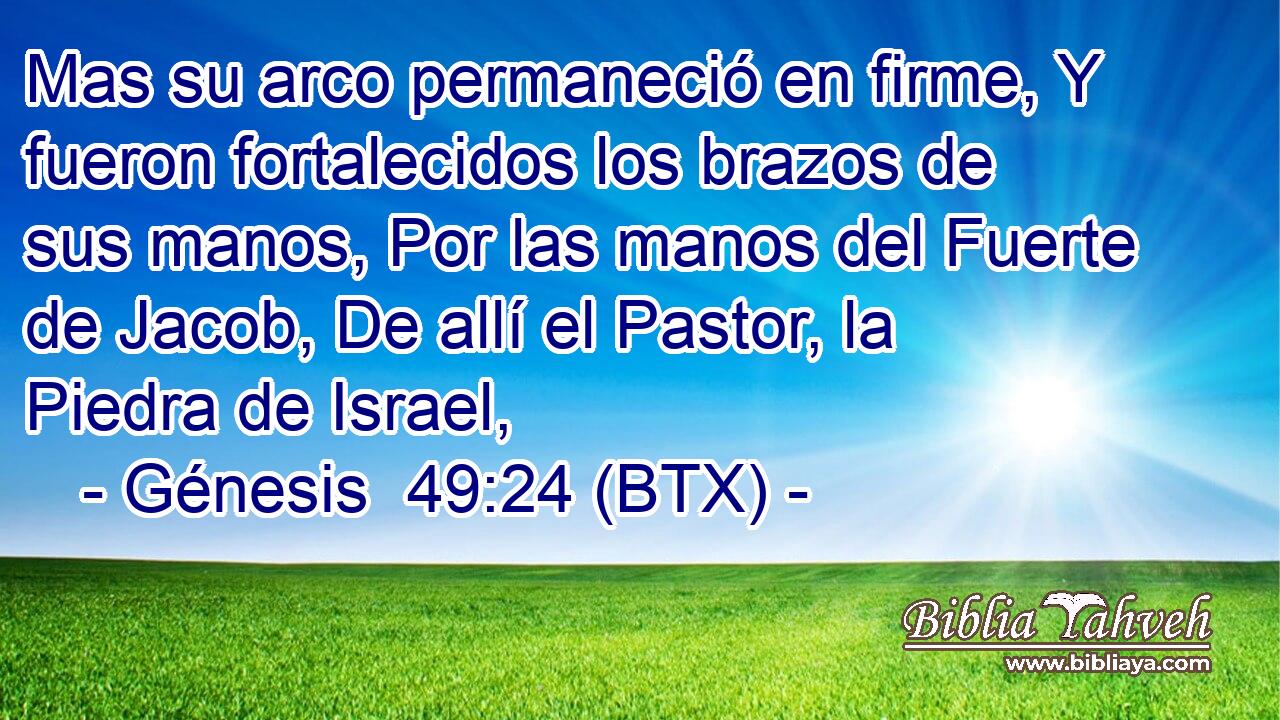 Mas su arco permaneció en firme, Y fueron fortalecidos los brazos de sus manos, Por las manos del Fuerte de Jacob, De allí el Pastor, la Piedra de Israel,