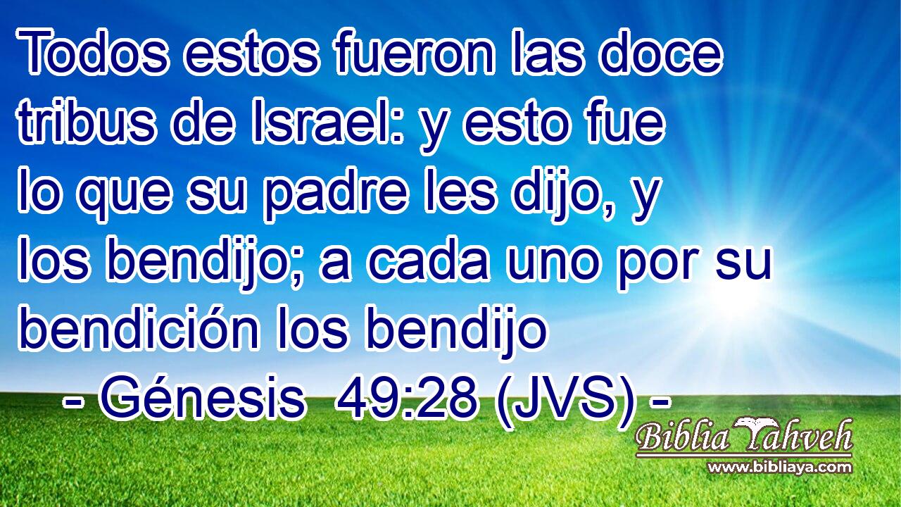 Todos estos fueron las doce tribus de Israel: y esto fue lo que su padre les dijo, y los bendijo; a cada uno por su bendición los bendijo
