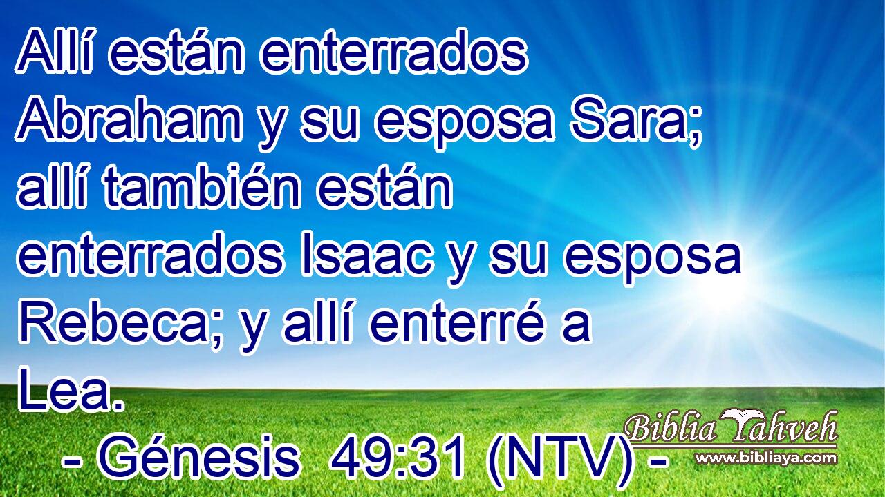 Allí están enterrados Abraham y su esposa Sara; allí también están enterrados Isaac y su esposa Rebeca; y allí enterré a Lea.