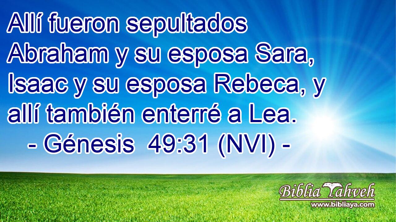  Allí fueron sepultados Abraham y su esposa Sara, Isaac y su esposa Rebeca, y allí también enterré a Lea. 