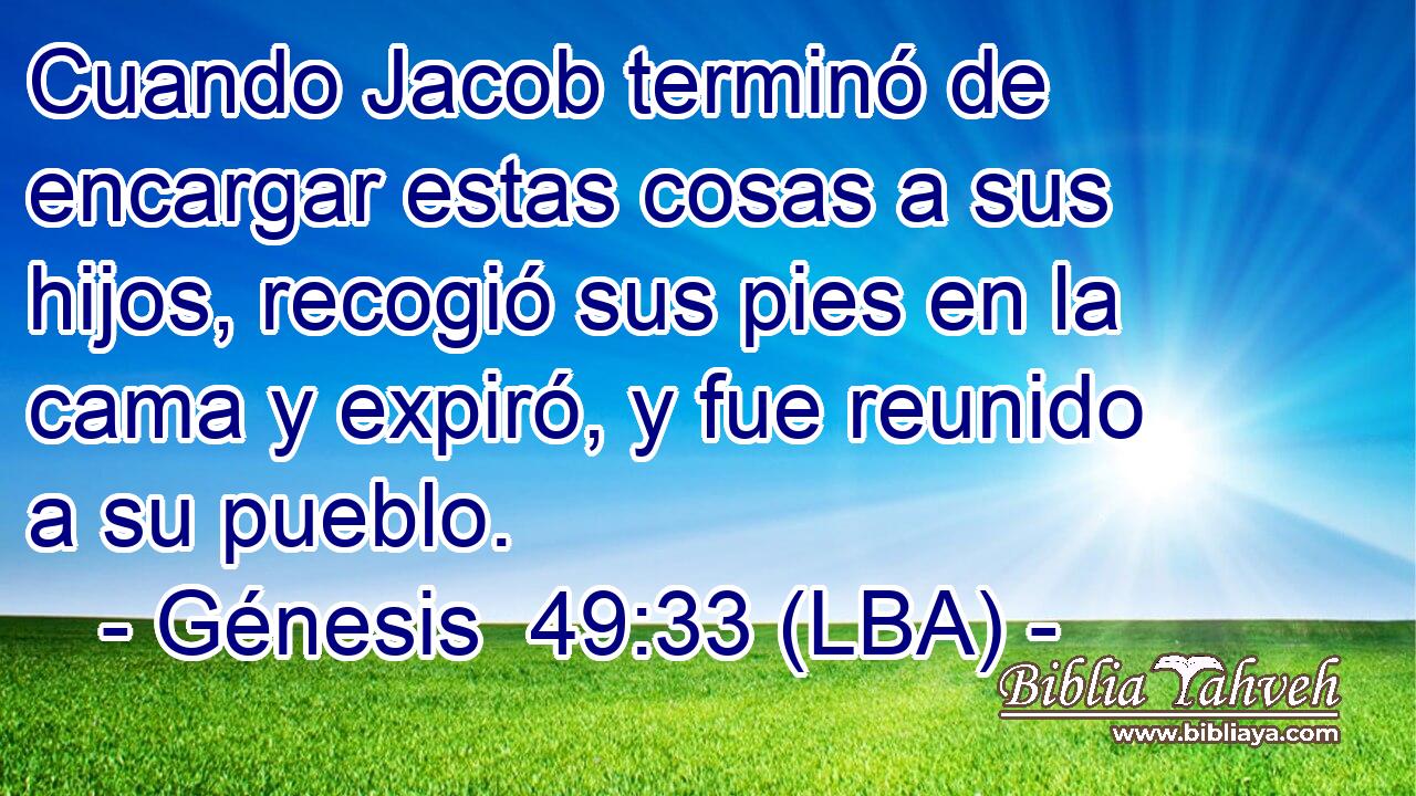 Cuando Jacob terminó de encargar estas cosas a sus hijos, recogió sus pies en la cama y expiró, y fue reunido a su pueblo.