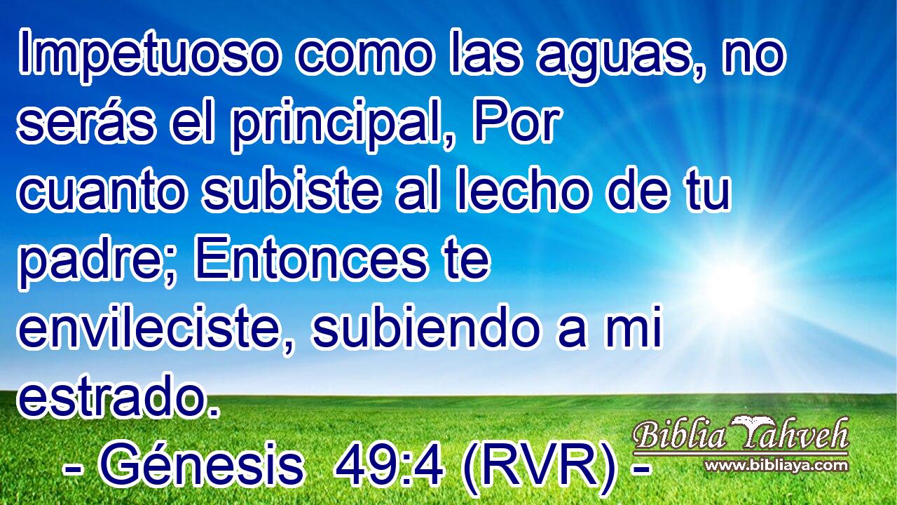 Impetuoso como las aguas, no serás el principal, Por cuanto subiste al lecho de tu padre; Entonces te envileciste, subiendo a mi estrado.
