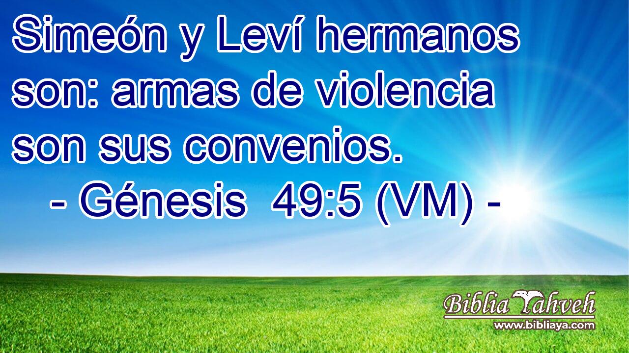  Simeón y Leví hermanos son: armas de violencia son sus convenios. 