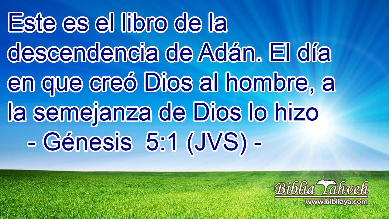 Este es el libro de la descendencia de Adán. El día en que creó Dios al hombre, a la semejanza de Dios lo hizo