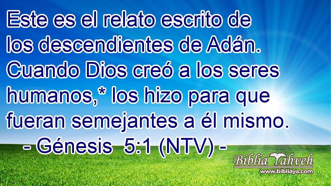 Este es el relato escrito de los descendientes de Adán. Cuando Dios creó a los seres humanos,* los hizo para que fueran semejantes a él mismo.