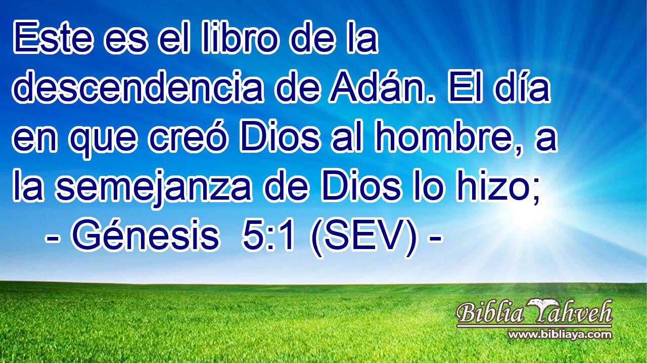 Este es el libro de la descendencia de Adán. El día en que creó Dios al hombre, a la semejanza de Dios lo hizo;