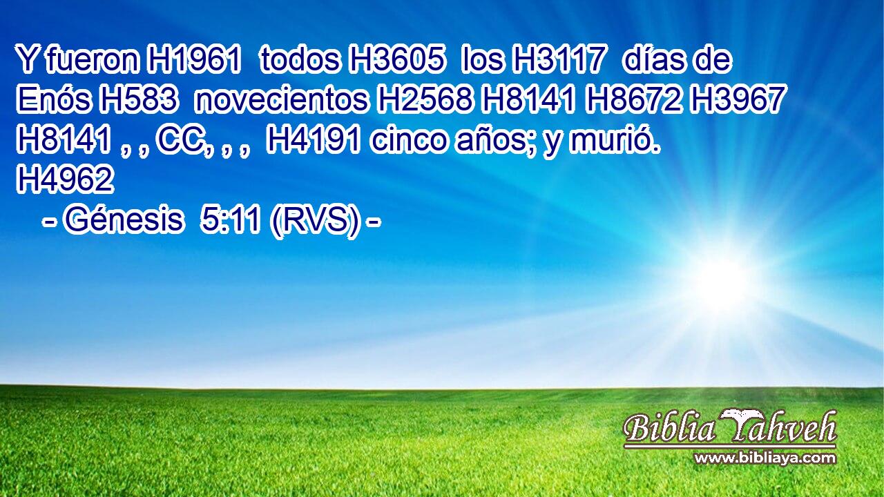 Y fueron H1961  todos H3605  los H3117  días de Enós H583  novecientos H2568 H8141 H8672 H3967 H8141 , , CC, , ,  H4191 cinco años; y murió. H4962  