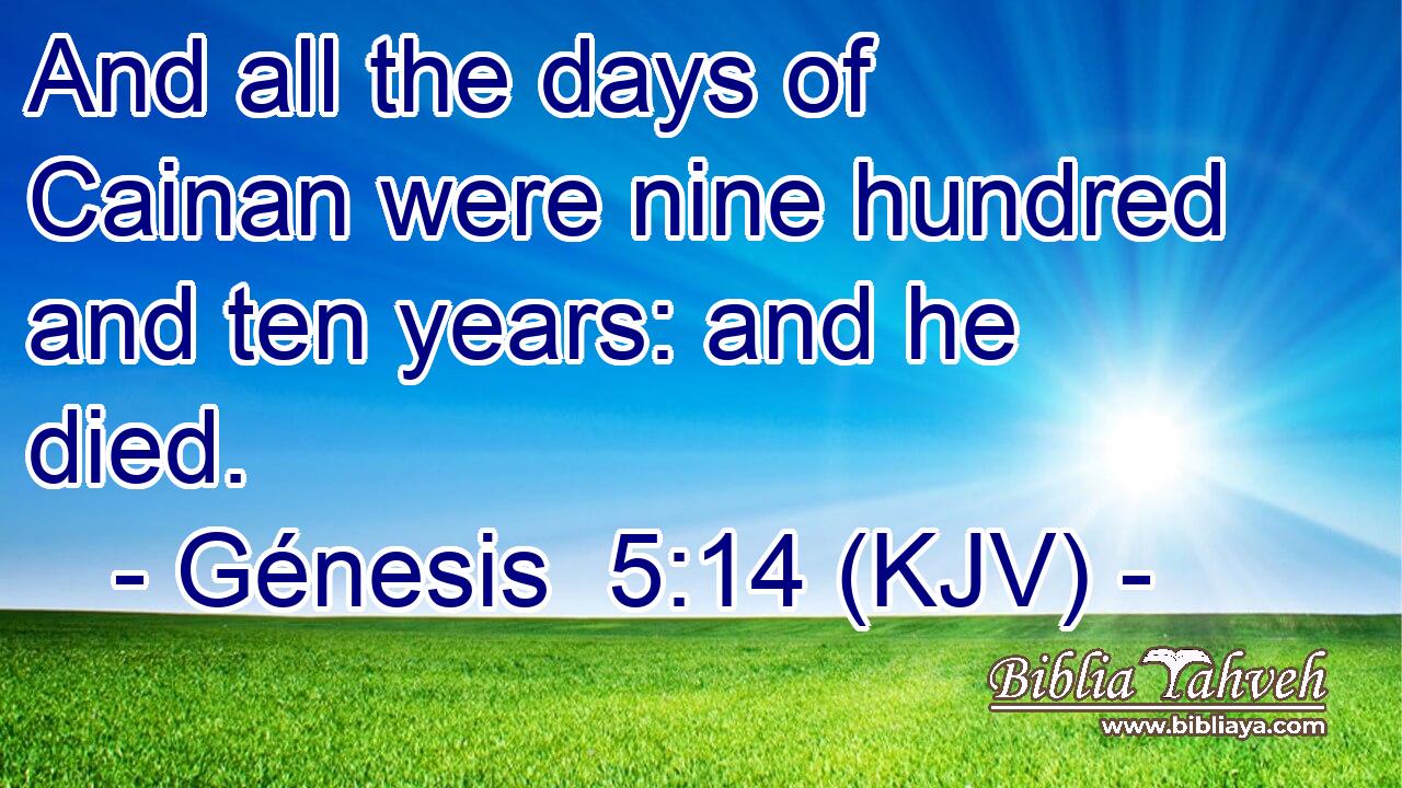 And all the days of Cainan were nine hundred and ten years: and he died.