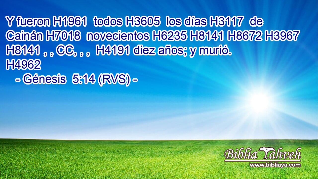 Y fueron H1961  todos H3605  los días H3117  de Cainán H7018  novecientos H6235 H8141 H8672 H3967 H8141 , , CC, , ,  H4191 diez años; y murió. H4962  