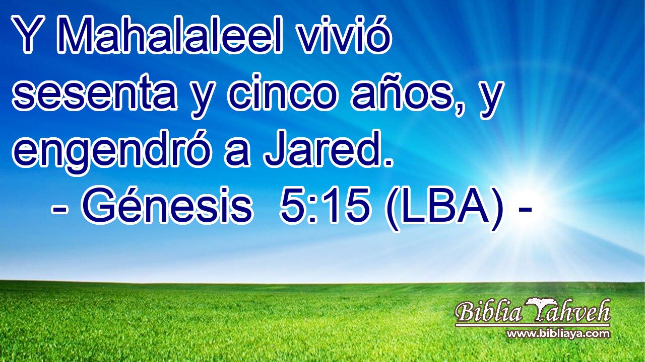 Y Mahalaleel vivió sesenta y cinco años, y engendró a Jared.