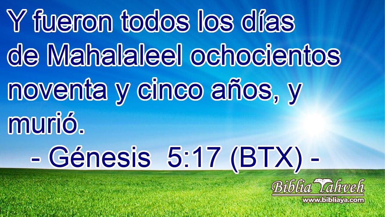 Y fueron todos los días de Mahalaleel ochocientos noventa y cinco años, y murió.