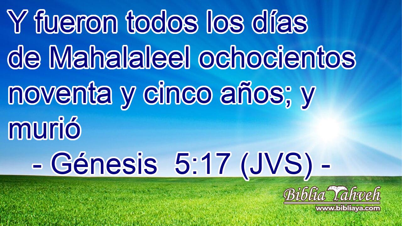 Y fueron todos los días de Mahalaleel ochocientos noventa y cinco años; y murió