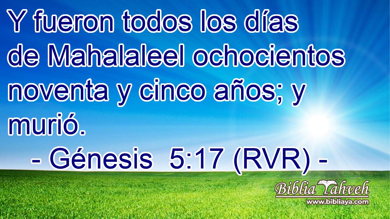 Y fueron todos los días de Mahalaleel ochocientos noventa y cinco años; y murió.