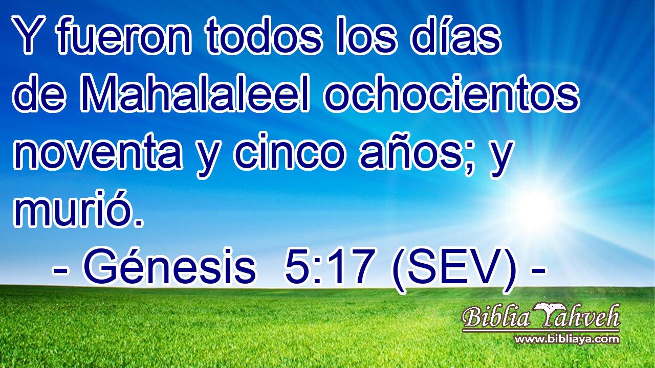 Y fueron todos los días de Mahalaleel ochocientos noventa y cinco años; y murió.