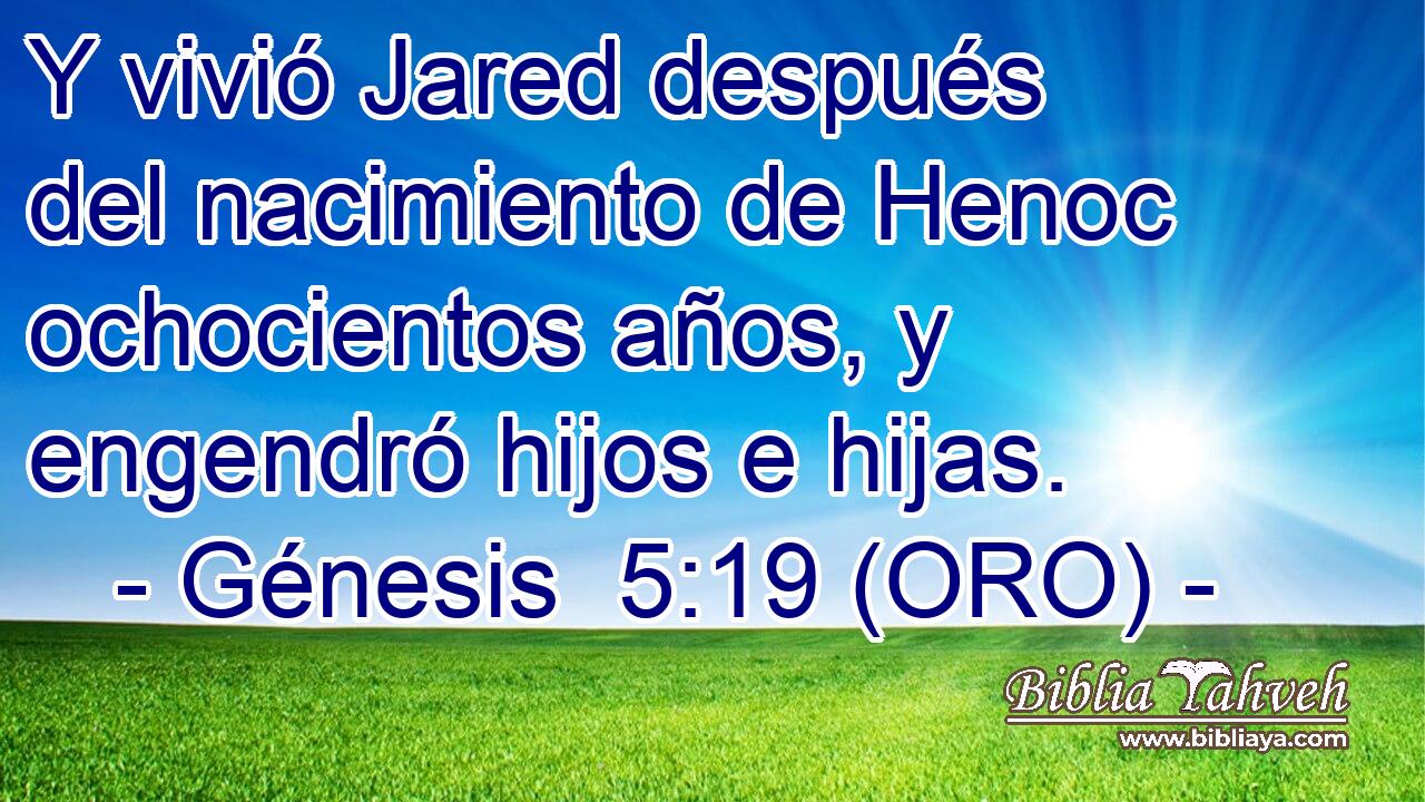  Y vivió Jared después del nacimiento de Henoc ochocientos años, y engendró hijos e hijas. 