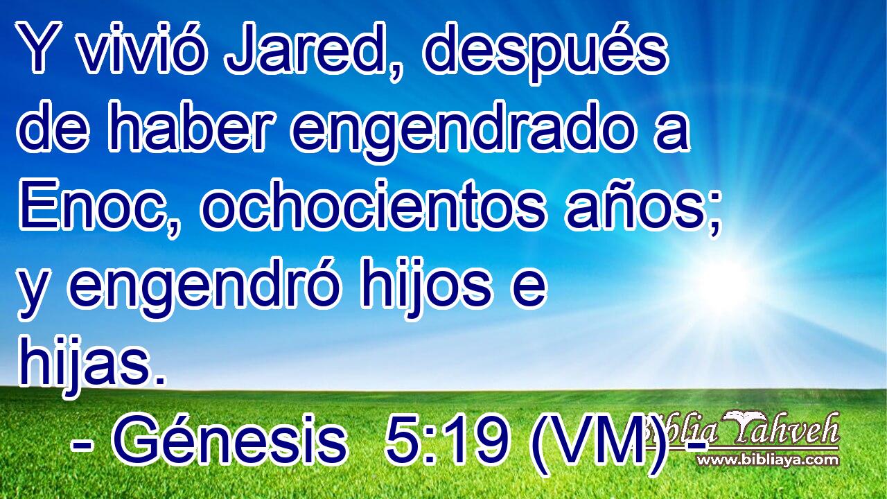  Y vivió Jared, después de haber engendrado a Enoc, ochocientos años; y engendró hijos e hijas. 