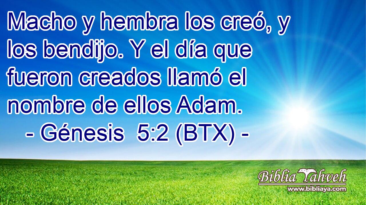 Macho y hembra los creó, y los bendijo. Y el día que fueron creados llamó el nombre de ellos Adam.