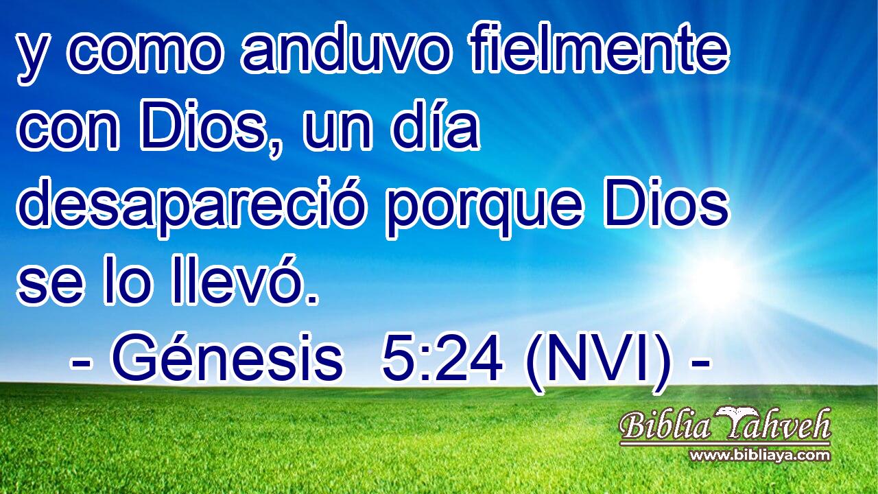  y como anduvo fielmente con Dios, un día desapareció porque Dios se lo llevó. 