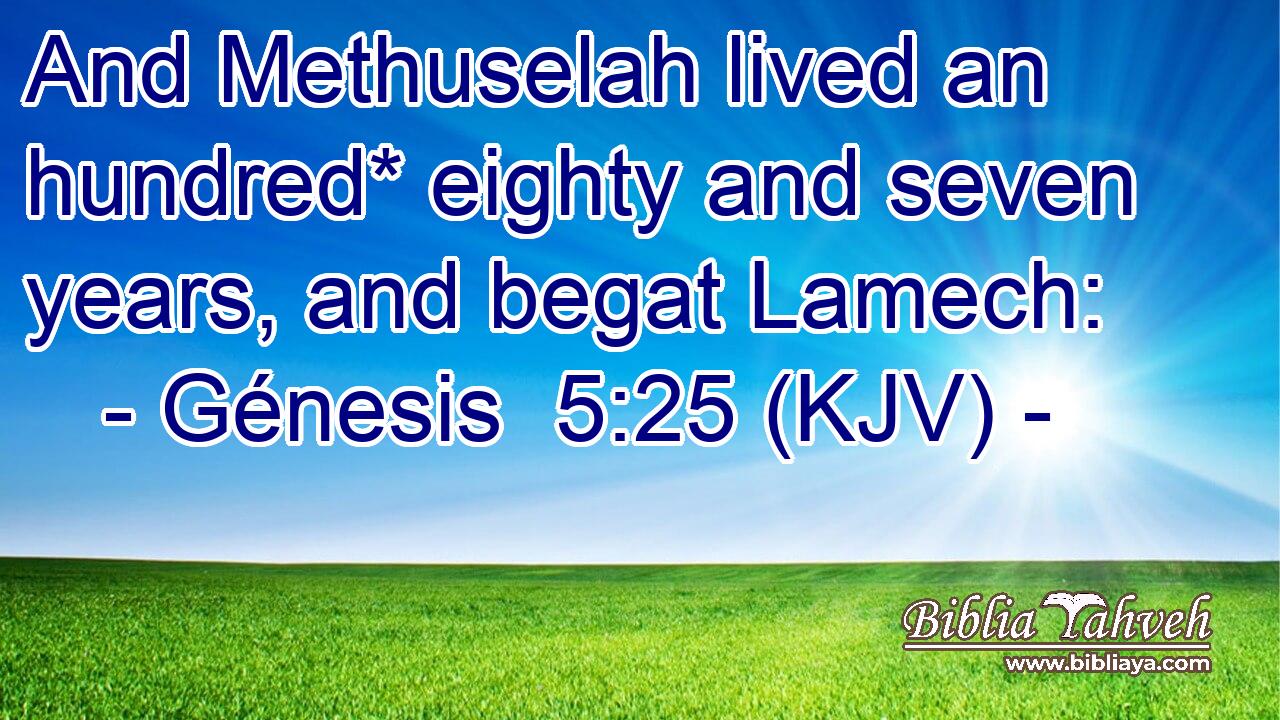 And Methuselah lived an hundred* eighty and seven years, and begat Lamech: